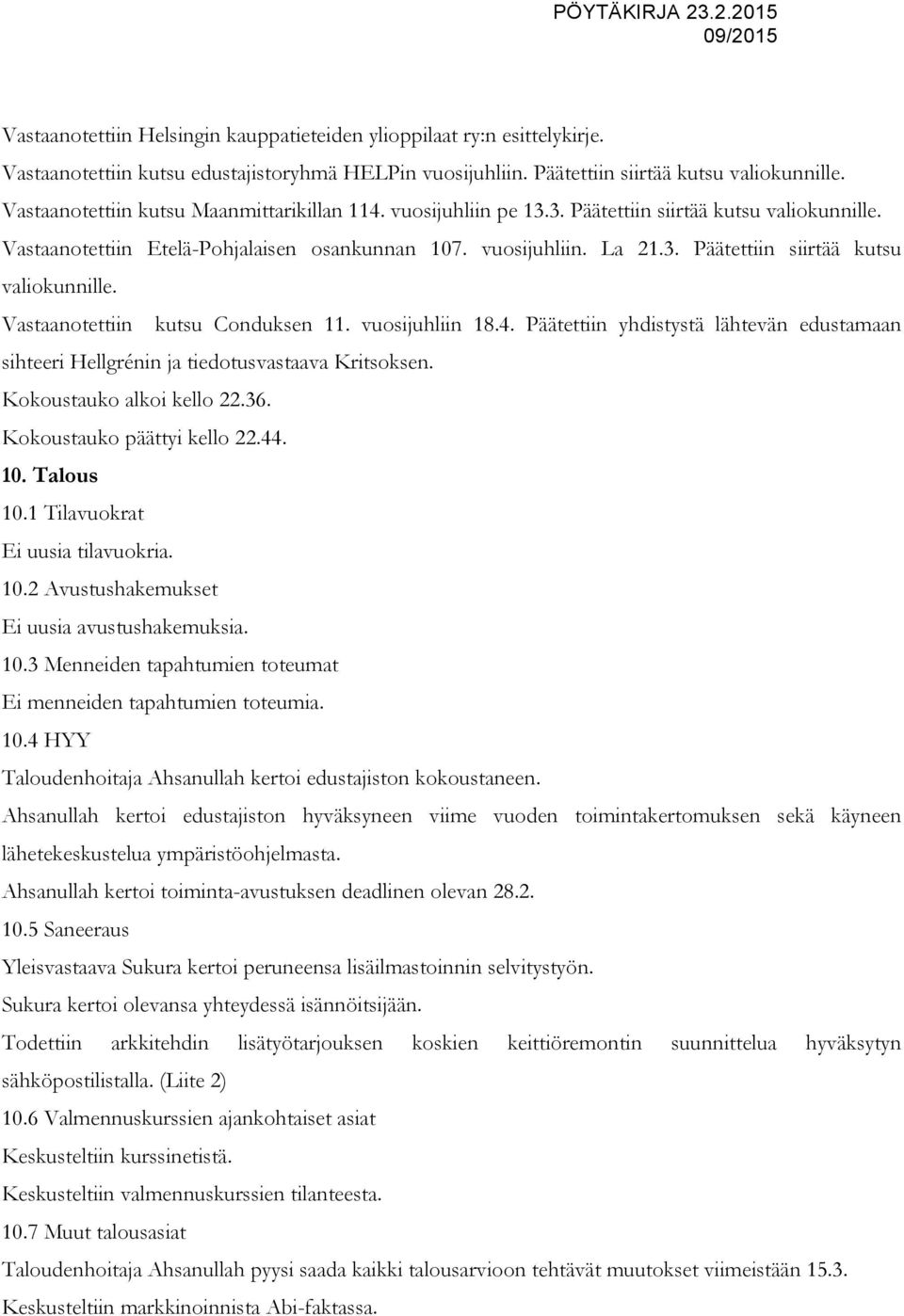 vuosijuhliin 18.4. Päätettiin yhdistystä lähtevän edustamaan sihteeri Hellgrénin ja tiedotusvastaava Kritsoksen. Kokoustauko alkoi kello 22.36. Kokoustauko päättyi kello 22.44. 10. Talous 10.