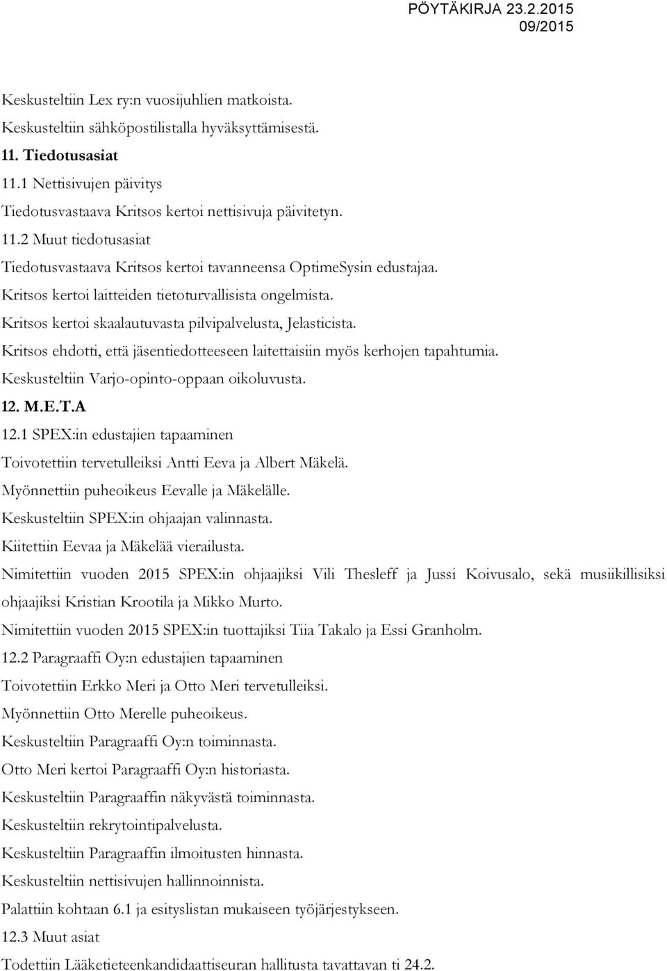 Kritsos kertoi skaalautuvasta pilvipalvelusta, Jelasticista. Kritsos ehdotti, että jäsentiedotteeseen laitettaisiin myös kerhojen tapahtumia. Keskusteltiin Varjo-opinto-oppaan oikoluvusta. 12. M.E.T.