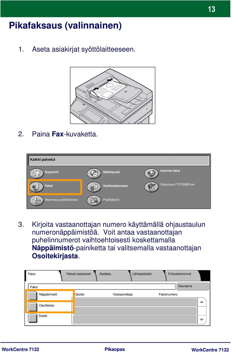 Kirjoita vastaanottajan numero käyttämällä ohjaustaulun numeronäppäimistöä.