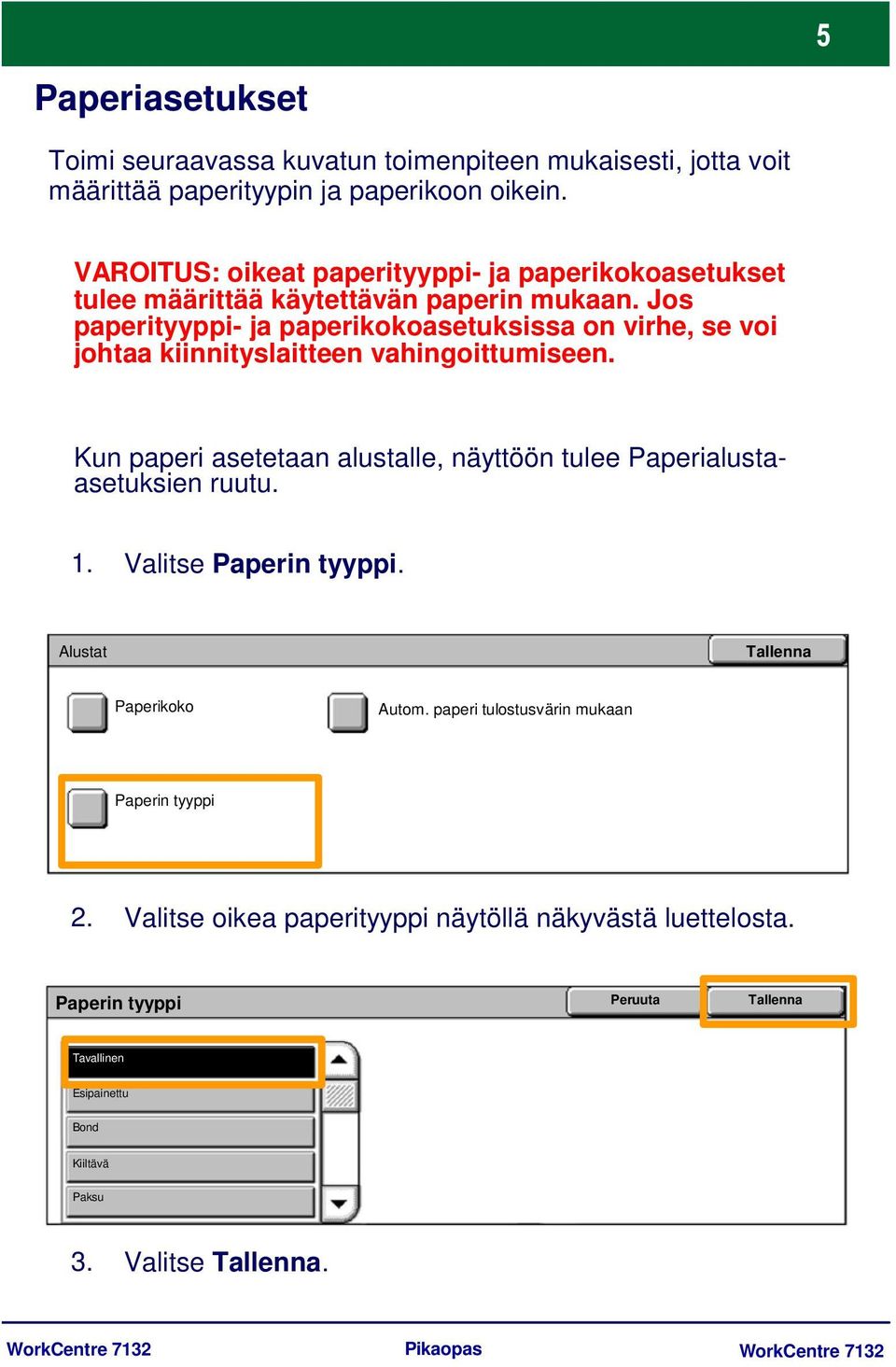 Jos paperityyppi- ja paperikokoasetuksissa on virhe, se voi johtaa kiinnityslaitteen vahingoittumiseen.