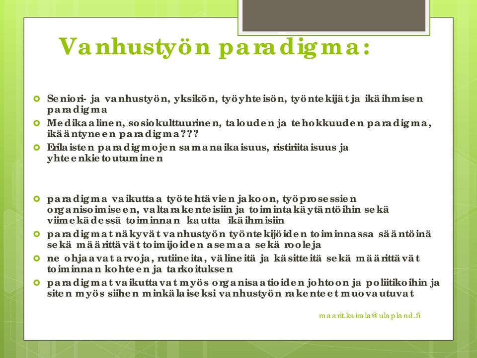 sekä viimekädessä toiminnan kautta ikäihmisiin paradigmat näkyvät vanhustyön työntekijöiden toiminnassa sääntöinä sekä määrittävät toimijoiden asemaa sekä rooleja ne ohjaavat arvoja, rutiineita,