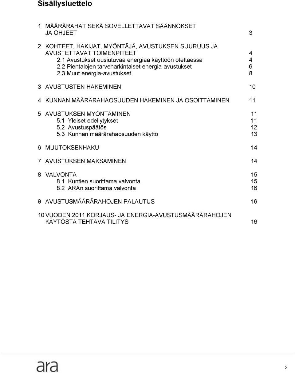 3 Muut energia-avustukset 8 3 AVUSTUSTEN HAKEMINEN 10 4 KUNNAN MÄÄRÄRAHAOSUUDEN HAKEMINEN JA OSOITTAMINEN 11 5 AVUSTUKSEN MYÖNTÄMINEN 11 5.1 Yleiset edellytykset 11 5.