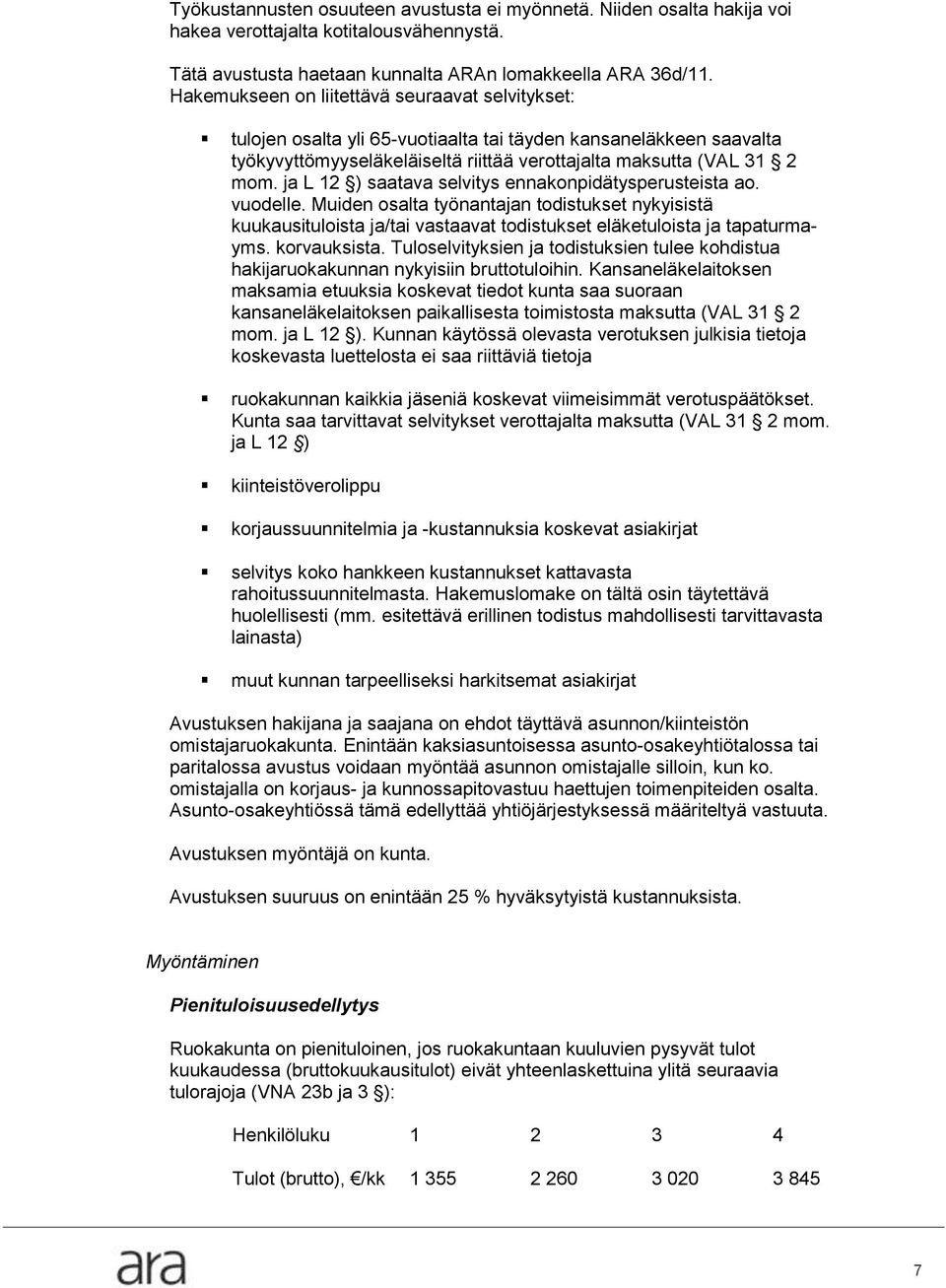 ja L 12 ) saatava selvitys ennakonpidätysperusteista ao. vuodelle. Muiden osalta työnantajan todistukset nykyisistä kuukausituloista ja/tai vastaavat todistukset eläketuloista ja tapaturmayms.