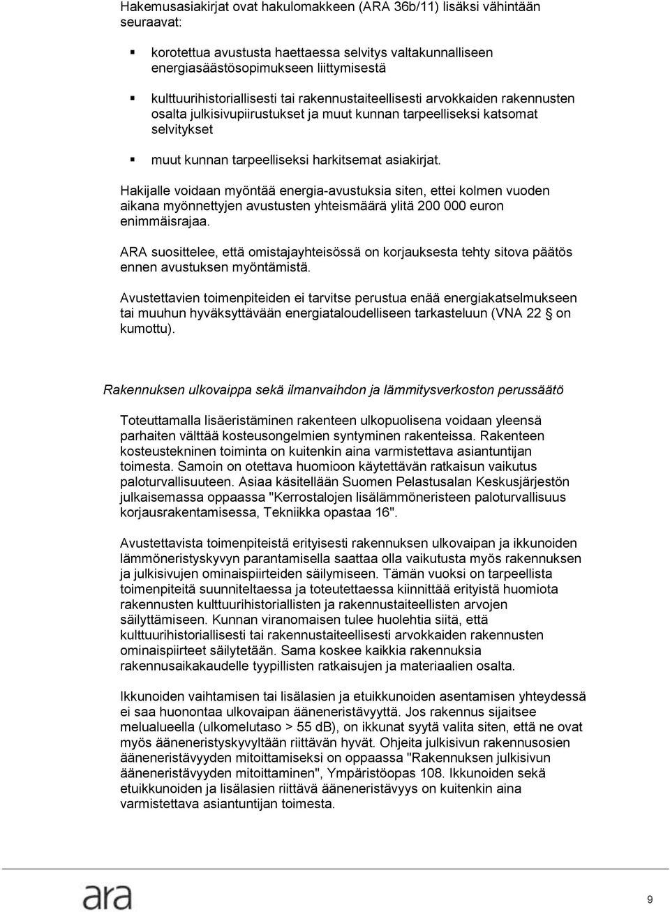 asiakirjat. Hakijalle voidaan myöntää energia-avustuksia siten, ettei kolmen vuoden aikana myönnettyjen avustusten yhteismäärä ylitä 200 000 euron enimmäisrajaa.