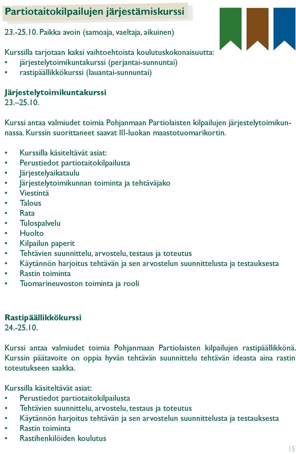 Järjestelytoimikuntakurssi 23. 25.10. Kurssi antaa valmiudet toimia Pohjanmaan Partiolaisten kilpailujen järjestelytoimikunnassa. Kurssin suorittaneet saavat III-luokan maastotuomarikortin.