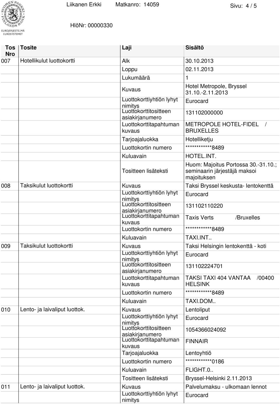 ; Tositteen lisäteksti seminaarin järjestäjä maksoi majoituksen 008 Taksikulut luottokortti Kuvaus Taksi Bryssel keskusta- lentokenttä Luottokorttitositteen 131102110220 Luottokorttitapahtuman Taxis
