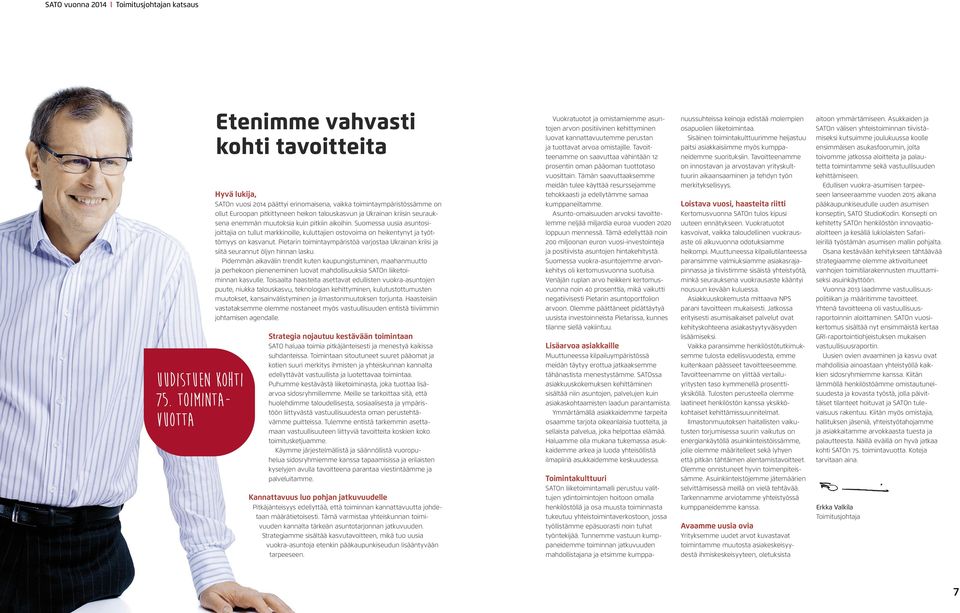 Sisäinen toimintakulttuurimme heijastuu paitsi asiakkaisiimme myös kumppaneidemme suorituksiin. Tavoitteenamme aitoon ymmärtämiseen.