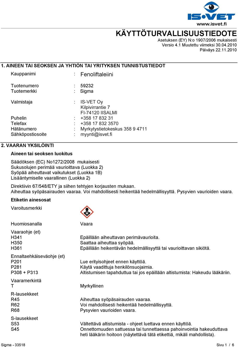 HELSINKI Puhelin : +35893509250 Telefax : +358935092555 Hätänumero : Myrkytystietokeskus 358 9 4711 Sähköpostiosoite : eurtechserv@sial.com 2.