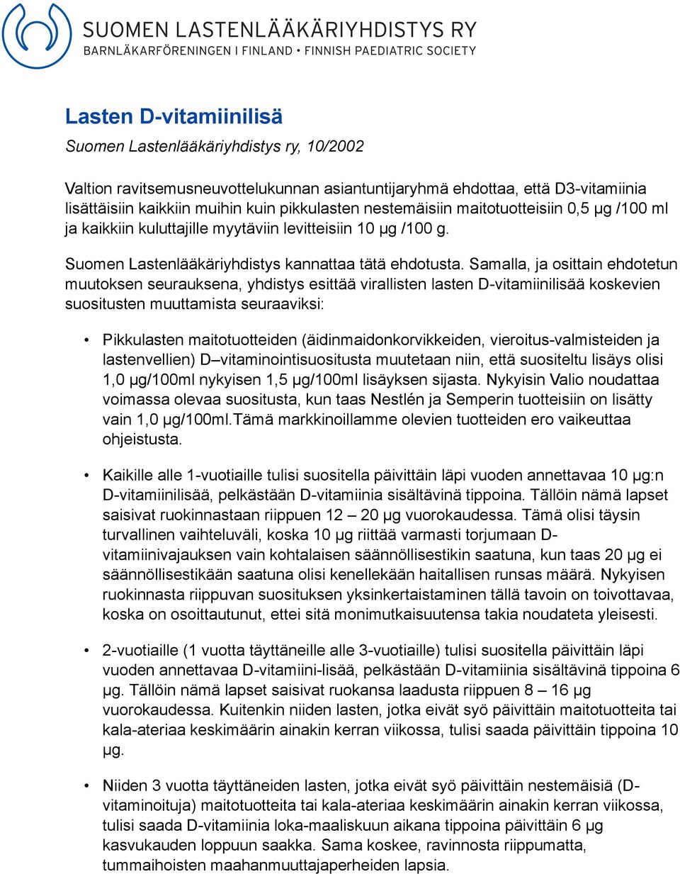 Samalla, ja osittain ehdotetun muutoksen seurauksena, yhdistys esittää virallisten lasten D-vitamiinilisää koskevien suositusten muuttamista seuraaviksi: Pikkulasten maitotuotteiden