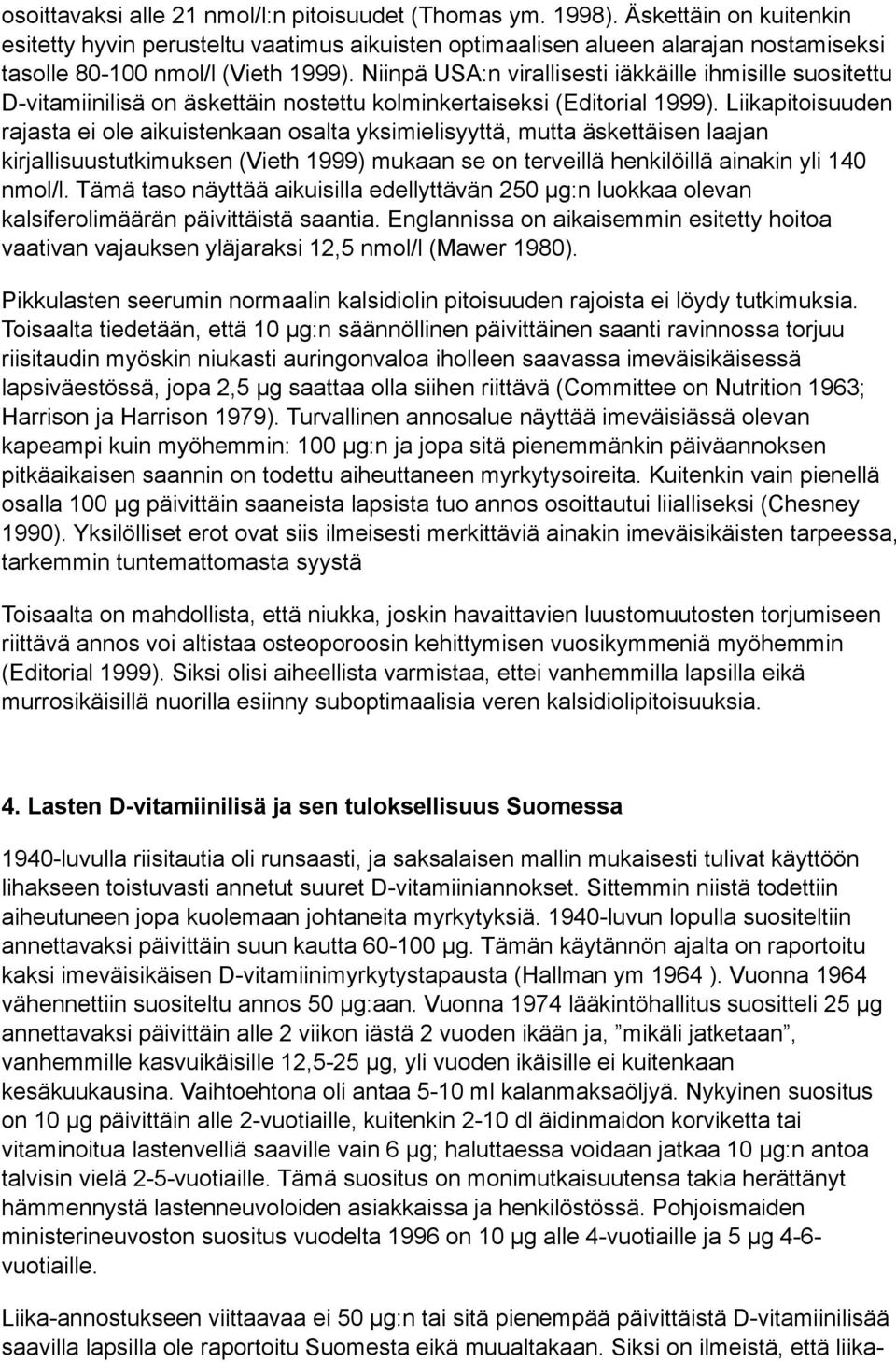 Niinpä USA:n virallisesti iäkkäille ihmisille suositettu D-vitamiinilisä on äskettäin nostettu kolminkertaiseksi (Editorial 1999).