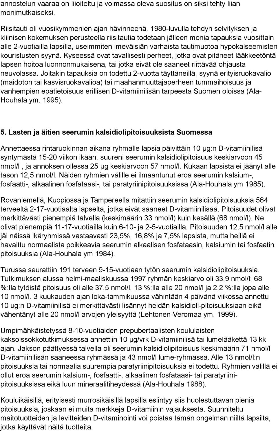 hypokalseemisten kouristusten syynä. Kyseessä ovat tavallisesti perheet, jotka ovat pitäneet lääkkeetöntä lapsen hoitoa luonnonmukaisena, tai jotka eivät ole saaneet riittävää ohjausta neuvolassa.