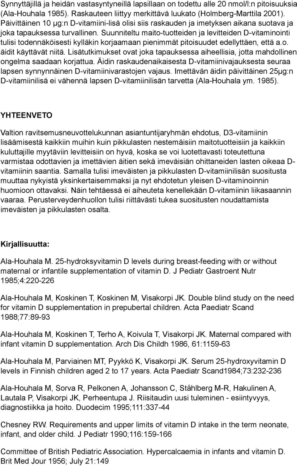 Suunniteltu maito-tuotteiden ja levitteiden D-vitaminointi tulisi todennäköisesti kylläkin korjaamaan pienimmät pitoisuudet edellyttäen, että a.o. äidit käyttävät niitä.