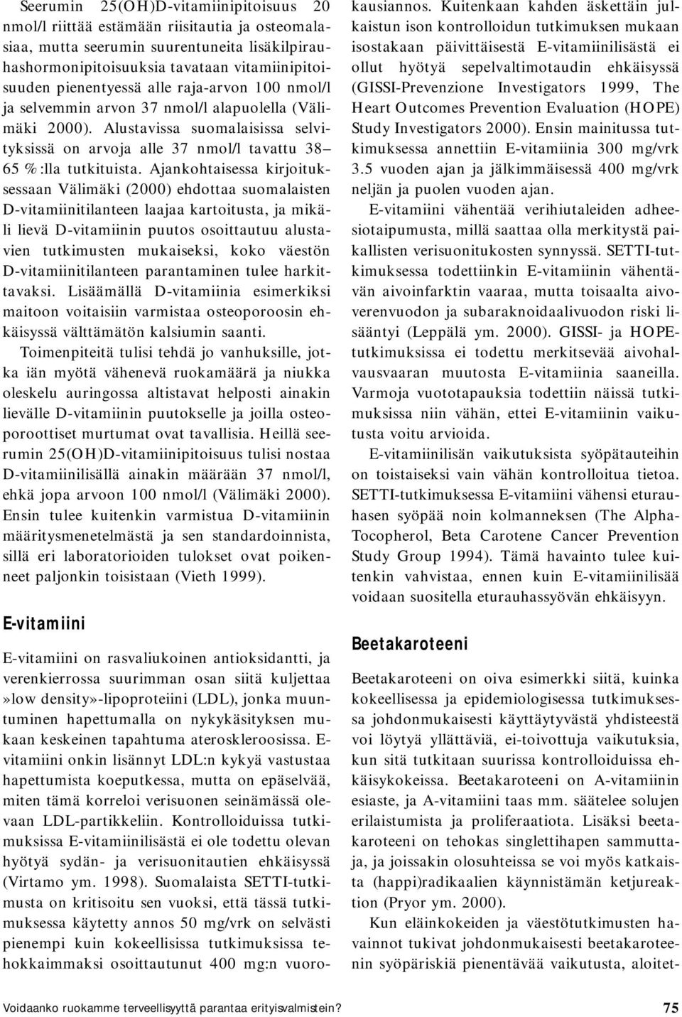 Ajankohtaisessa kirjoituksessaan Välimäki (2000) ehdottaa suomalaisten D-vitamiinitilanteen laajaa kartoitusta, ja mikäli lievä D-vitamiinin puutos osoittautuu alustavien tutkimusten mukaiseksi, koko