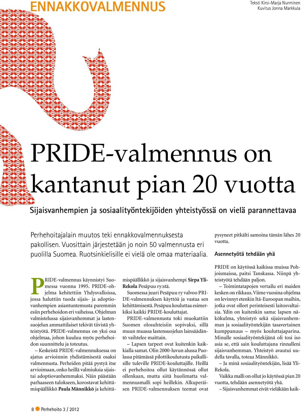 pysyneet pitkälti samoina tämän lähes 20 vuotta. Asennetyötä tehdään yhä PRIDE-valmennus käynnistyi Suomessa vuonna 1995.