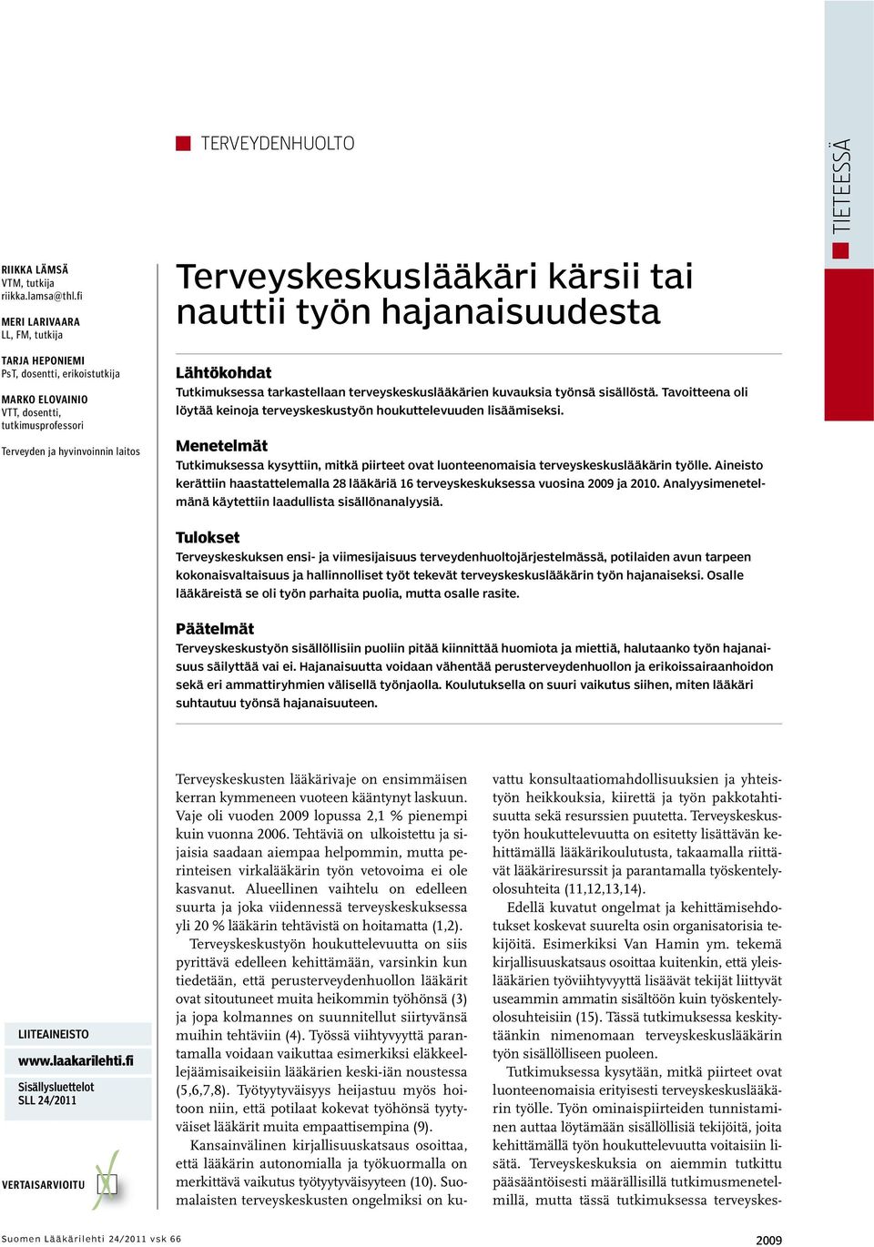 nauttii työn hajanaisuudesta Lähtökohdat Tutkimuksessa tarkastellaan terveyskeskuslääkärien kuvauksia työnsä sisällöstä. Tavoitteena oli löytää keinoja terveyskeskustyön houkuttelevuuden lisäämiseksi.
