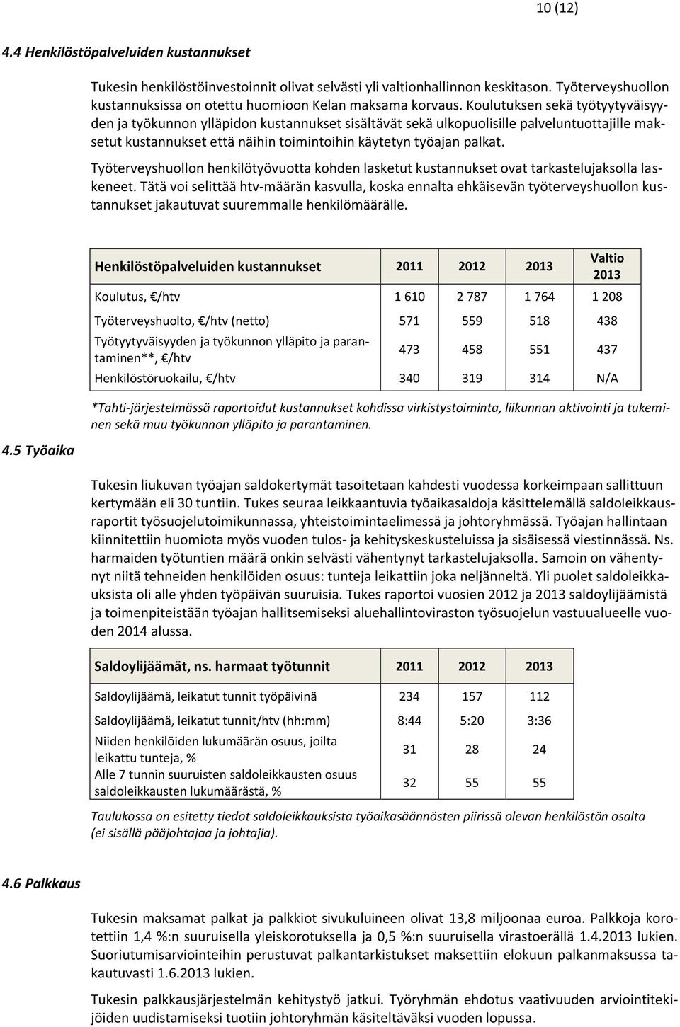 Koulutuksen sekä työtyytyväisyyden ja työkunnon ylläpidon kustannukset sisältävät sekä ulkopuolisille palveluntuottajille maksetut kustannukset että näihin toimintoihin käytetyn työajan palkat.