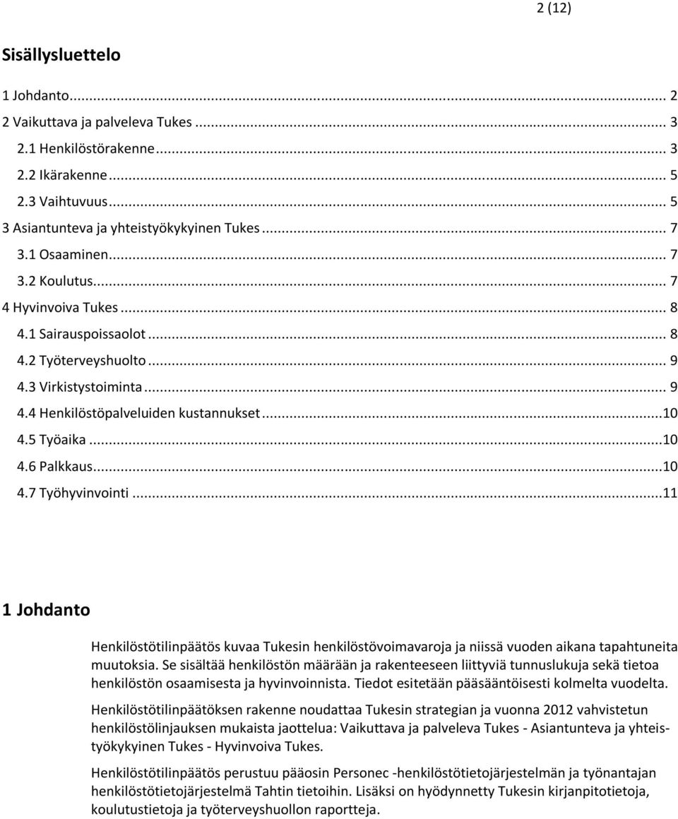 ..10 4.7 Työhyvinvointi...11 1 Johdanto Henkilöstötilinpäätös kuvaa Tukesin henkilöstövoimavaroja ja niissä vuoden aikana tapahtuneita muutoksia.
