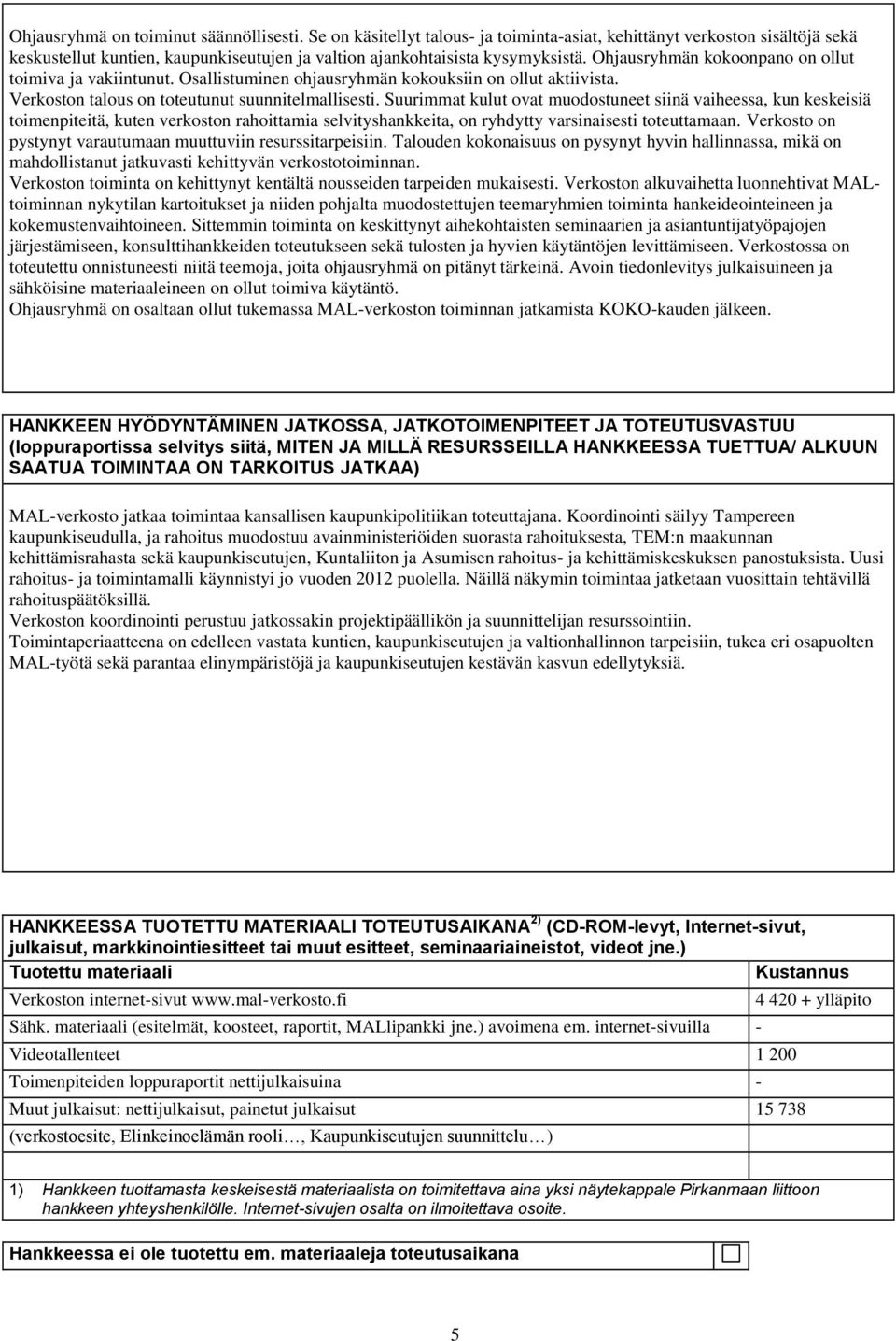 Suurimmat kulut ovat muodostuneet siinä vaiheessa, kun keskeisiä toimenpiteitä, kuten verkoston rahoittamia selvityshankkeita, on ryhdytty varsinaisesti toteuttamaan.