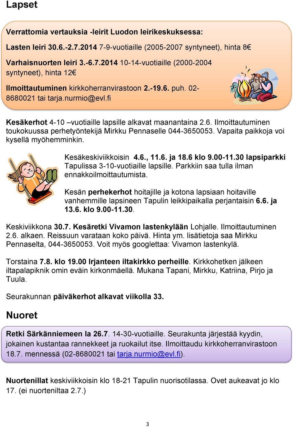 Vapaita paikkoja voi kysellä myöhemminkin. Kesäkeskiviikkoisin 4.6., 11.6. ja 18.6 klo 9.00-11.30 lapsiparkki Tapulissa 3-10-vuotiaille lapsille. Parkkiin saa tulla ilman ennakkoilmoittautumista.