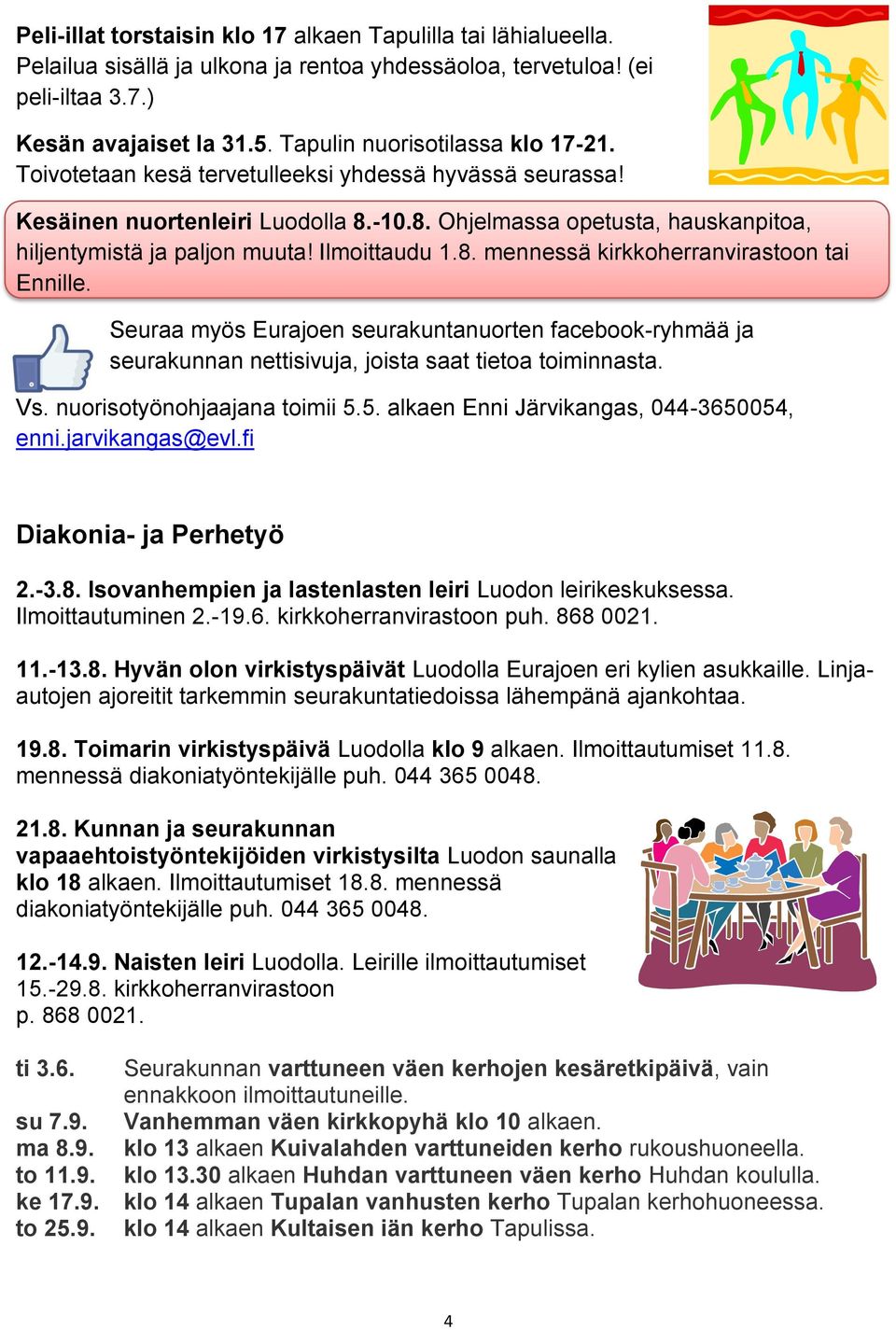 Ilmoittaudu 1.8. mennessä kirkkoherranvirastoon tai Ennille. Seuraa myös Eurajoen seurakuntanuorten facebook-ryhmää ja seurakunnan nettisivuja, joista saat tietoa toiminnasta. Vs.
