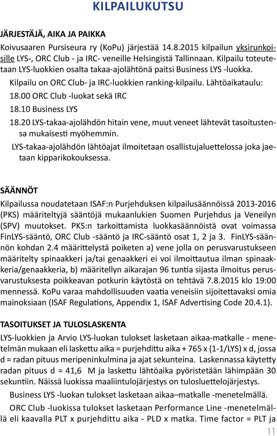 10 Business LYS 18.20 LYS-takaa-ajolähdön hitain vene, muut veneet lähtevät tasoitustensa mukaisesti myöhemmin.