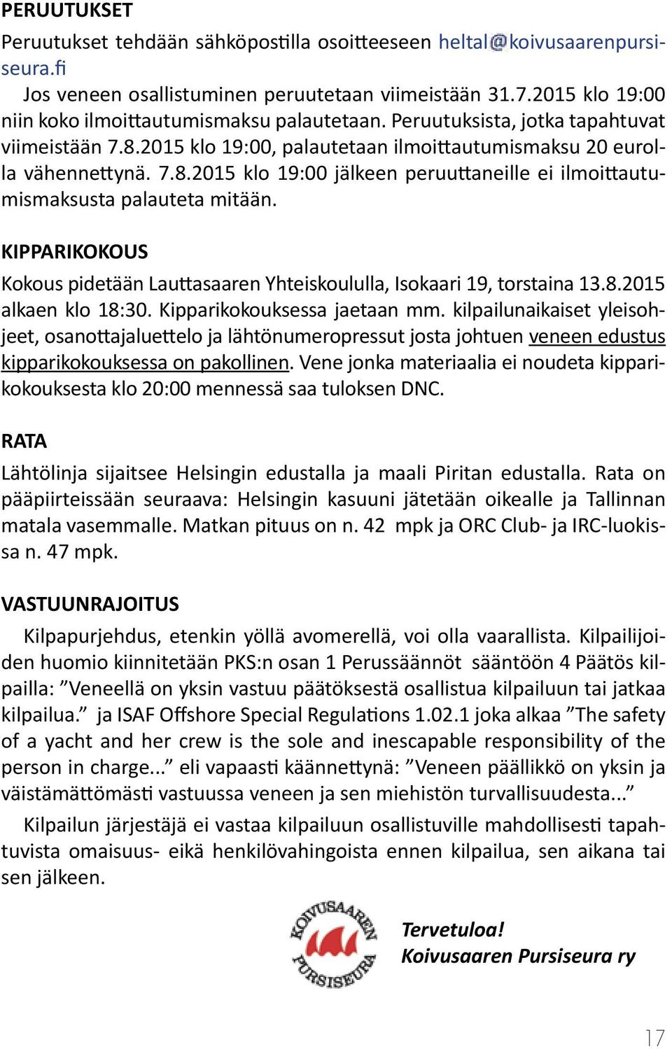 KIPPARIKOKOUS Kokous pidetään Lauttasaaren Yhteiskoululla, Isokaari 19, torstaina 13.8.2015 alkaen klo 18:30. Kipparikokouksessa jaetaan mm.