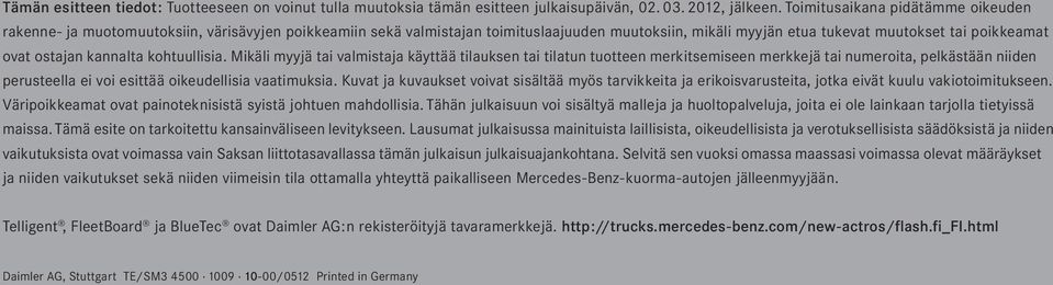 kannalta kohtuullisia. Mikäli myyjä tai valmistaja käyttää tilauksen tai tilatun tuotteen merkitsemiseen merkkejä tai numeroita, pelkästään niiden perusteella ei voi esittää oikeudellisia vaatimuksia.