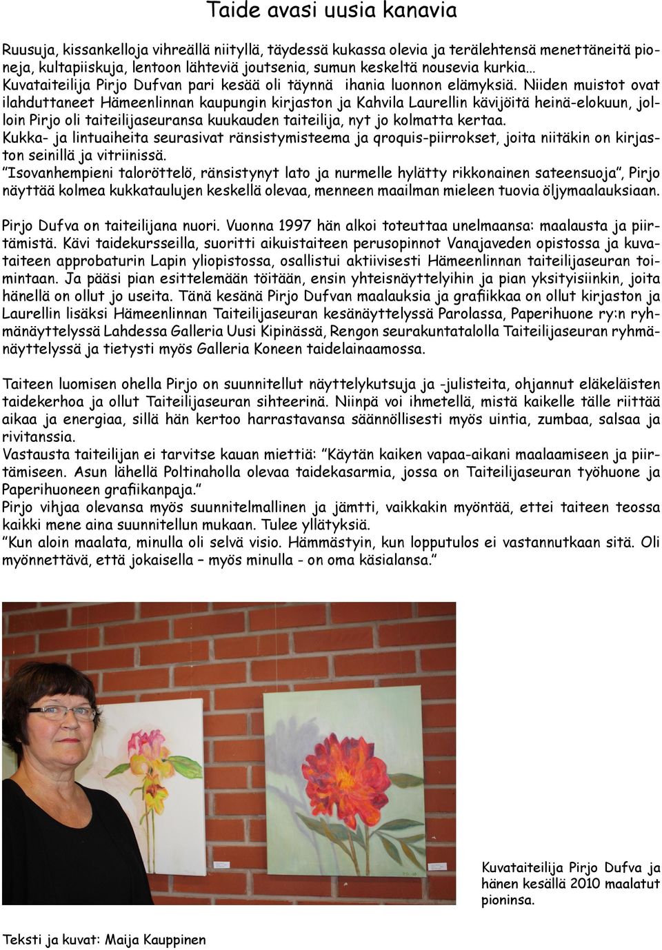 Niiden muistot ovat ilahduttaneet Hämeenlinnan kaupungin kirjaston ja Kahvila Laurellin kävijöitä heinä-elokuun, jolloin Pirjo oli taiteilijaseuransa kuukauden taiteilija, nyt jo kolmatta kertaa.