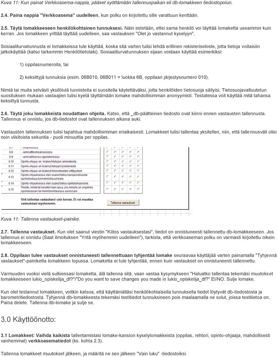 Jos lomakkeen yrittää täyttää uudelleen, saa vastauksen "Olet jo vastannut kyselyyn".