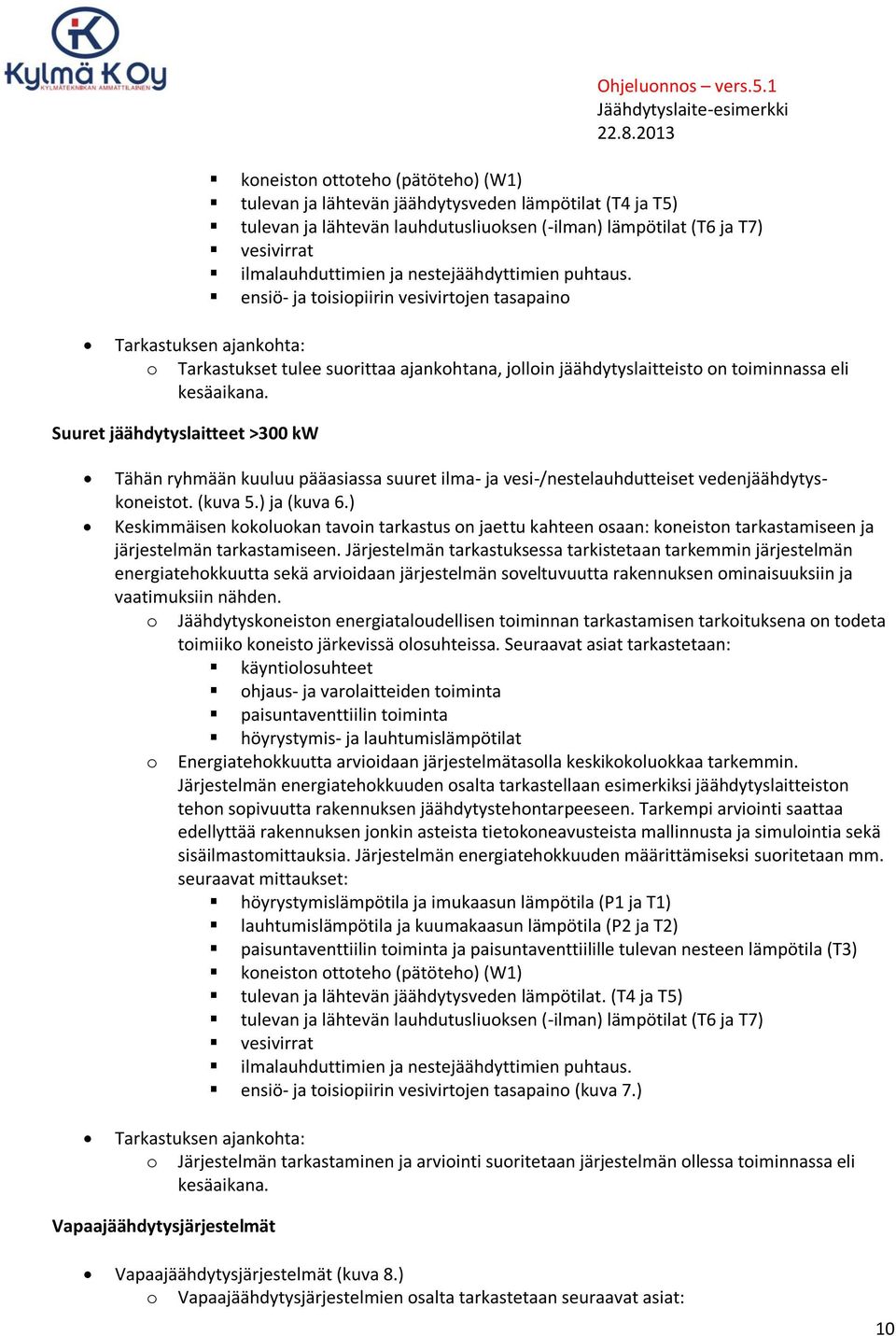 Suuret jäähdytyslaitteet >300 kw Tähän ryhmään kuuluu pääasiassa suuret ilma- ja vesi-/nestelauhdutteiset vedenjäähdytyskoneistot. (kuva 5.) ja (kuva 6.