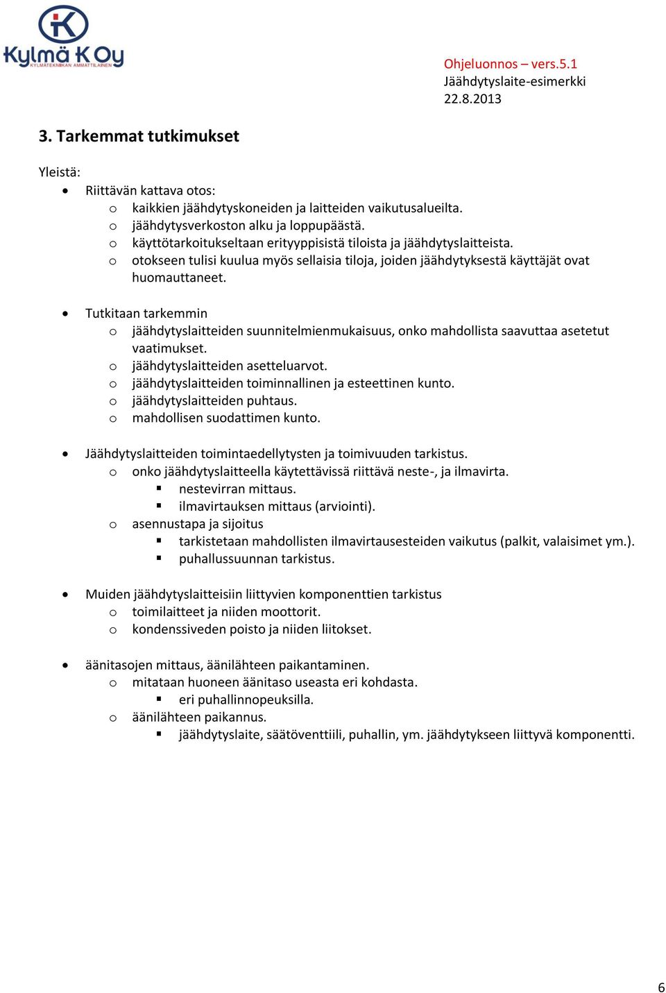 Tutkitaan tarkemmin o jäähdytyslaitteiden suunnitelmienmukaisuus, onko mahdollista saavuttaa asetetut vaatimukset. o jäähdytyslaitteiden asetteluarvot.