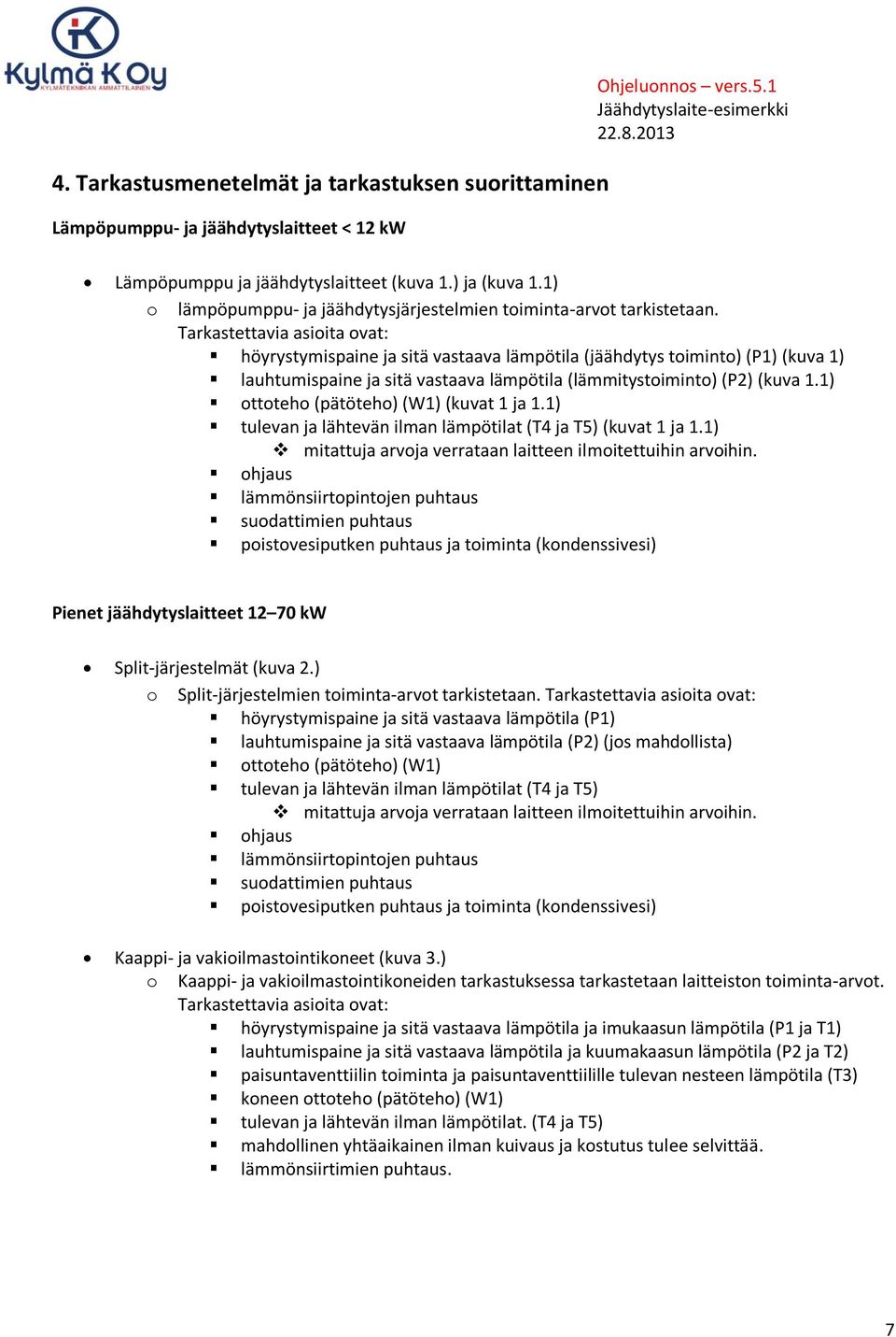 Tarkastettavia asioita ovat: höyrystymispaine ja sitä vastaava lämpötila (jäähdytys toiminto) (P1) (kuva 1) lauhtumispaine ja sitä vastaava lämpötila (lämmitystoiminto) (P2) (kuva 1.