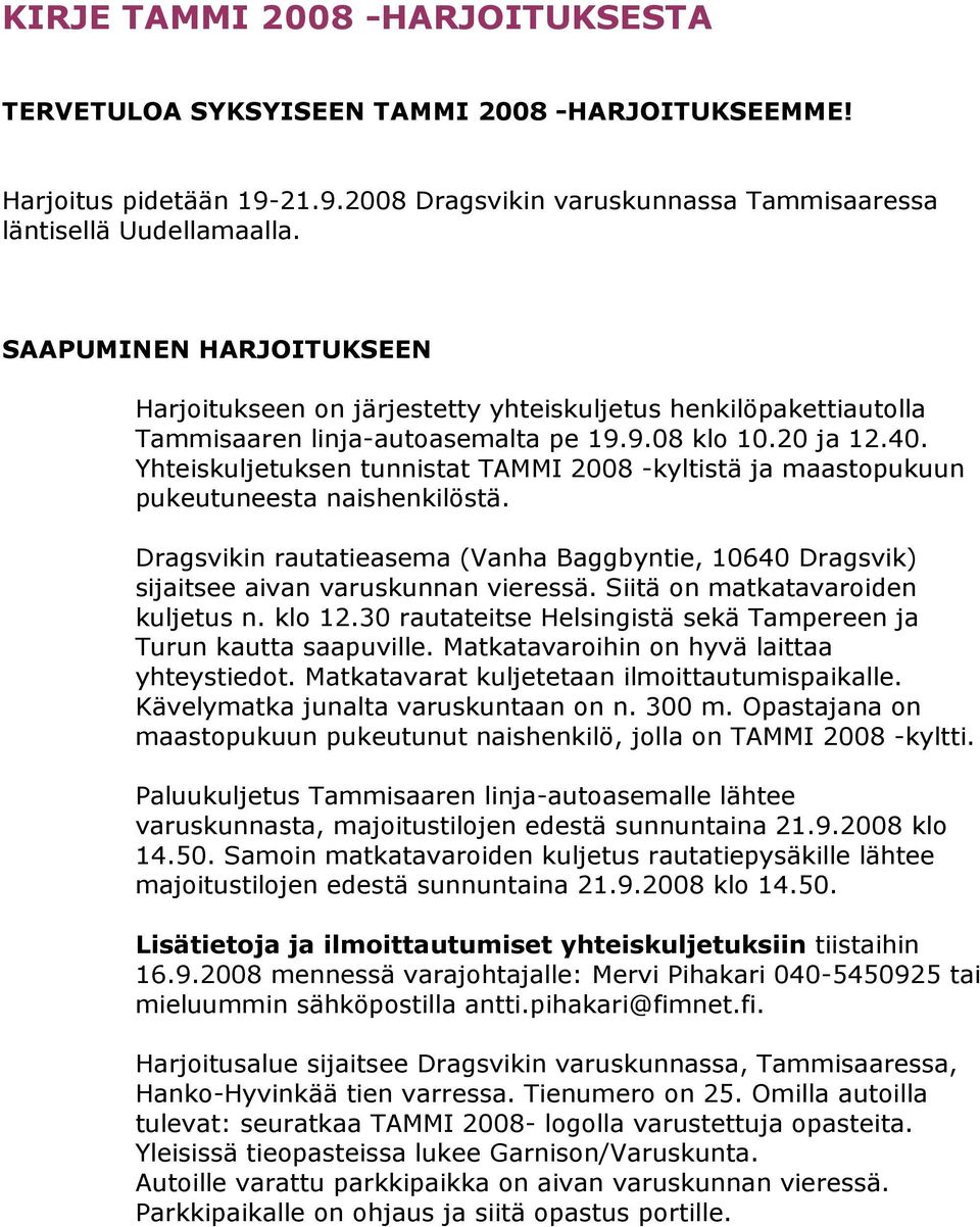 Yhteiskuljetuksen tunnistat TAMMI 2008 -kyltistä ja maastopukuun pukeutuneesta naishenkilöstä. Dragsvikin rautatieasema (Vanha Baggbyntie, 10640 Dragsvik) sijaitsee aivan varuskunnan vieressä.