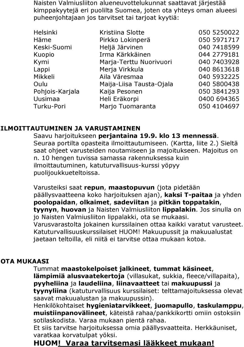 8613618 Mikkeli Aila Väresmaa 040 5932225 Oulu Maija-Liisa Tausta-Ojala 040 5800438 Pohjois-Karjala Kaija Pesonen 050 3841293 Uusimaa Heli Eräkorpi 0400 694365 Turku-Pori Marjo Tuomaranta 050 4104697