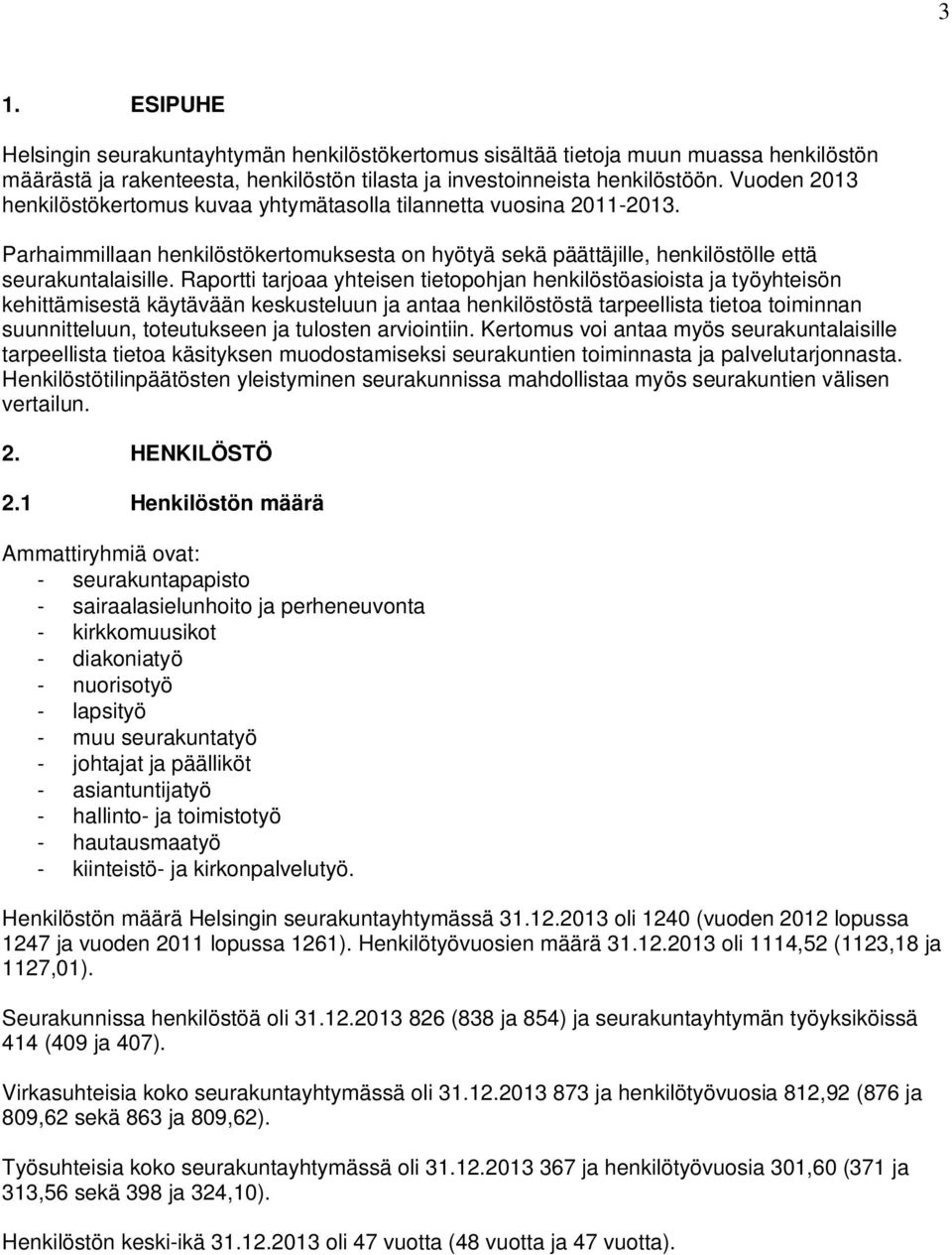 Raportti tarjoaa yhteisen tietopohjan henkilöstöasioista ja työyhteisön kehittämisestä käytävään keskusteluun ja antaa henkilöstöstä tarpeellista tietoa toiminnan suunnitteluun, toteutukseen ja