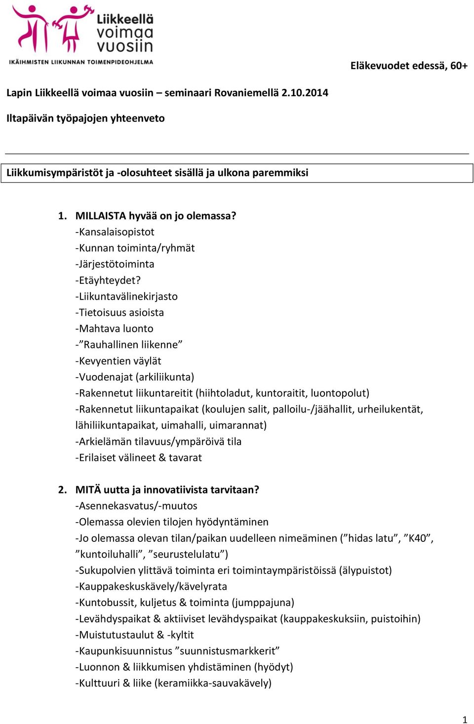 -Liikuntavälinekirjasto -Tietoisuus asioista -Mahtava luonto - Rauhallinen liikenne -Kevyentien väylät -Vuodenajat (arkiliikunta) -Rakennetut liikuntareitit (hiihtoladut, kuntoraitit, luontopolut)