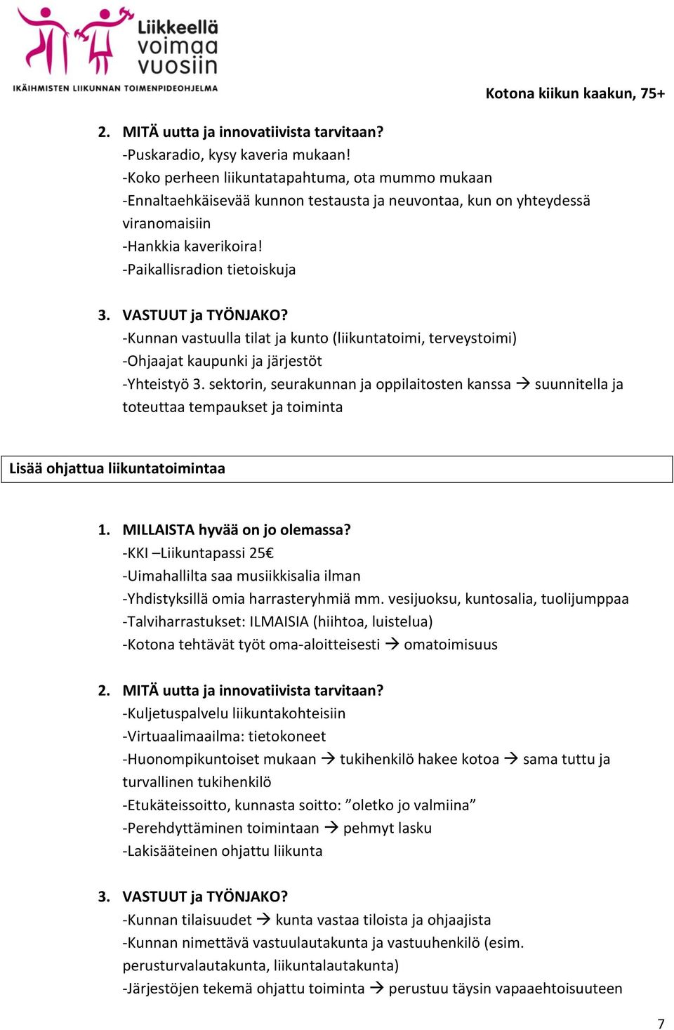 -Paikallisradion tietoiskuja -Kunnan vastuulla tilat ja kunto (liikuntatoimi, terveystoimi) -Ohjaajat kaupunki ja järjestöt -Yhteistyö 3.