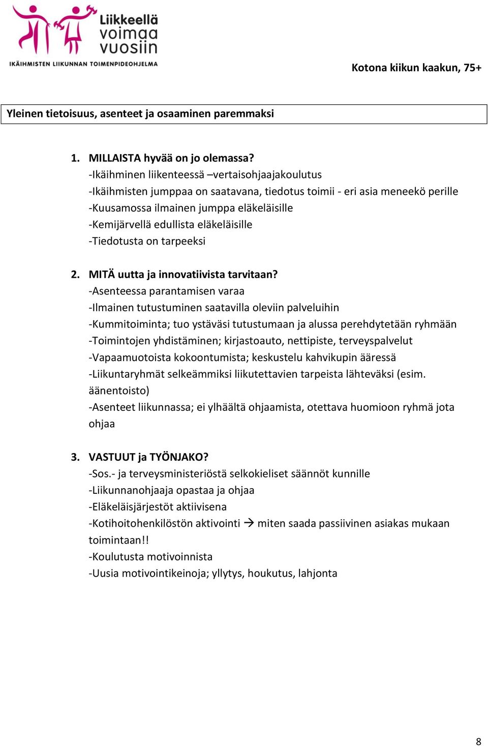 -Kummitoiminta; tuo ystäväsi tutustumaan ja alussa perehdytetään ryhmään -Toimintojen yhdistäminen; kirjastoauto, nettipiste, terveyspalvelut -Vapaamuotoista kokoontumista; keskustelu kahvikupin