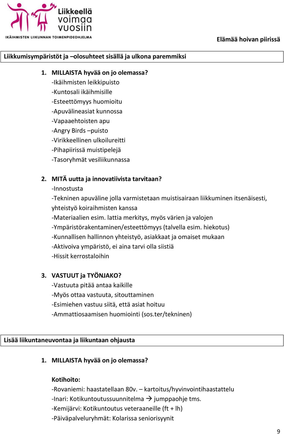 liikkuminen itsenäisesti, yhteistyö koiraihmisten kanssa -Materiaalien esim. lattia merkitys, myös värien ja valojen -Ympäristörakentaminen/esteettömyys (talvella esim.