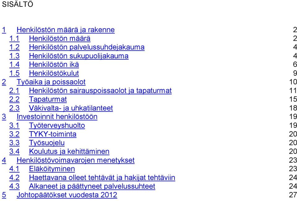 3 Väkivalta- ja uhkatilanteet 18 3 Investoinnit henkilöstöön 19 3.1 Työterveyshuolto 19 3.2 TYKY-toiminta 20 3.3 Työsuojelu 20 3.