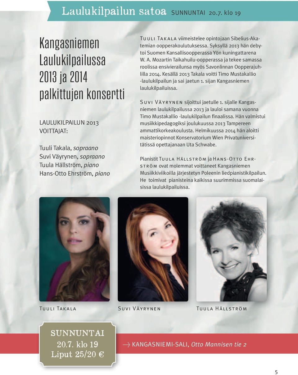 Tuuli Takala viimeistelee opintojaan Sibelius-Akatemian oopperakoulutuksessa. Syksyllä 2013 hän debytoi Suomen Kansallisoopperassa Yön kuningattarena W. A.