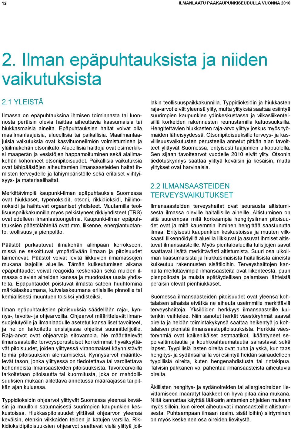 Epäpuhtauksien haitat voivat olla maailmanlaajuisia, alueellisia tai paikallisia. Maailmanlaajuisia vaikutuksia ovat kasvihuoneilmiön voimistuminen ja yläilmakehän otsonikato.
