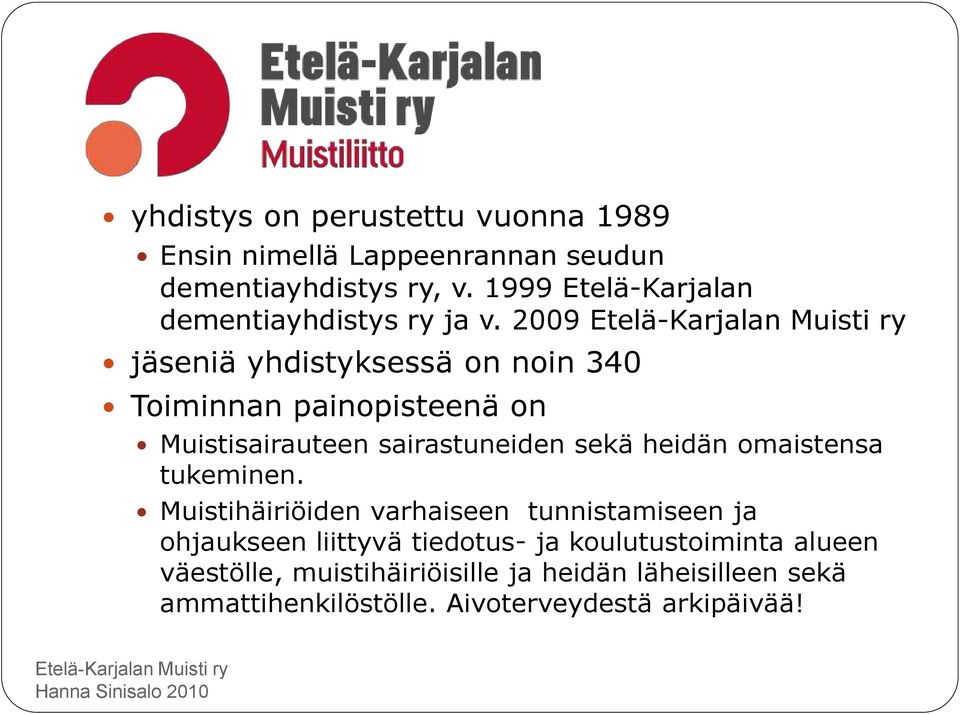 2009 jäseniä yhdistyksessä on noin 340 Toiminnan painopisteenä on Muistisairauteen sairastuneiden sekä heidän omaistensa