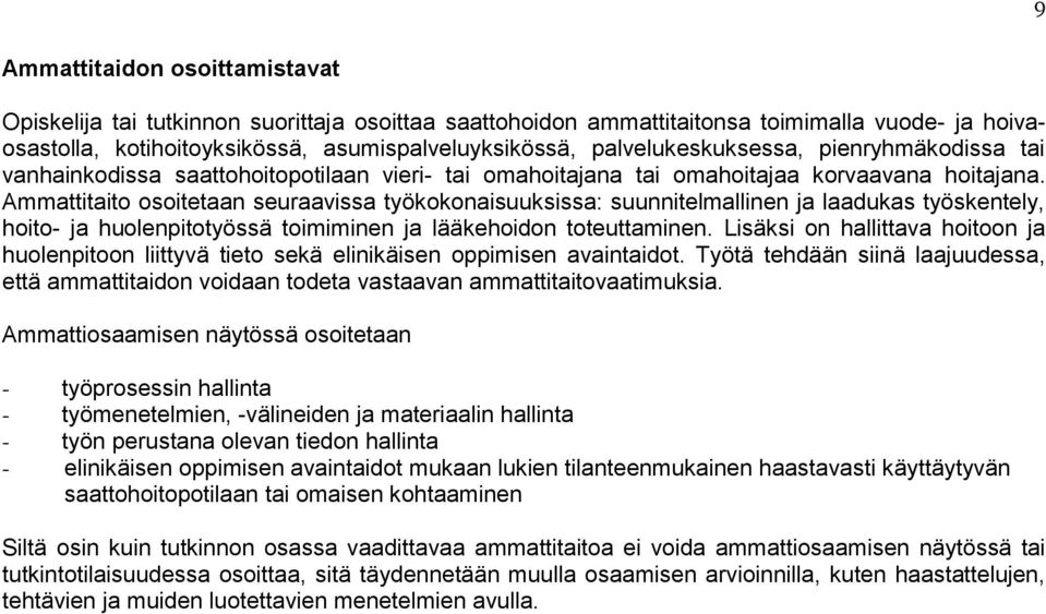 Ammattitaito osoitetaan seuraavissa työkokonaisuuksissa: suunnitelmallinen ja laadukas työskentely, hoito- ja huolenpitotyössä toimiminen ja lääkehoidon toteuttaminen.