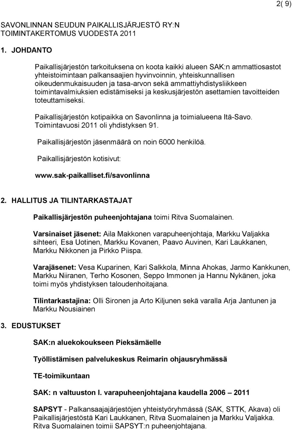 ammattiyhdistysliikkeen toimintavalmiuksien edistämiseksi ja keskusjärjestön asettamien tavoitteiden toteuttamiseksi. Paikallisjärjestön kotipaikka on Savonlinna ja toimialueena Itä-Savo.