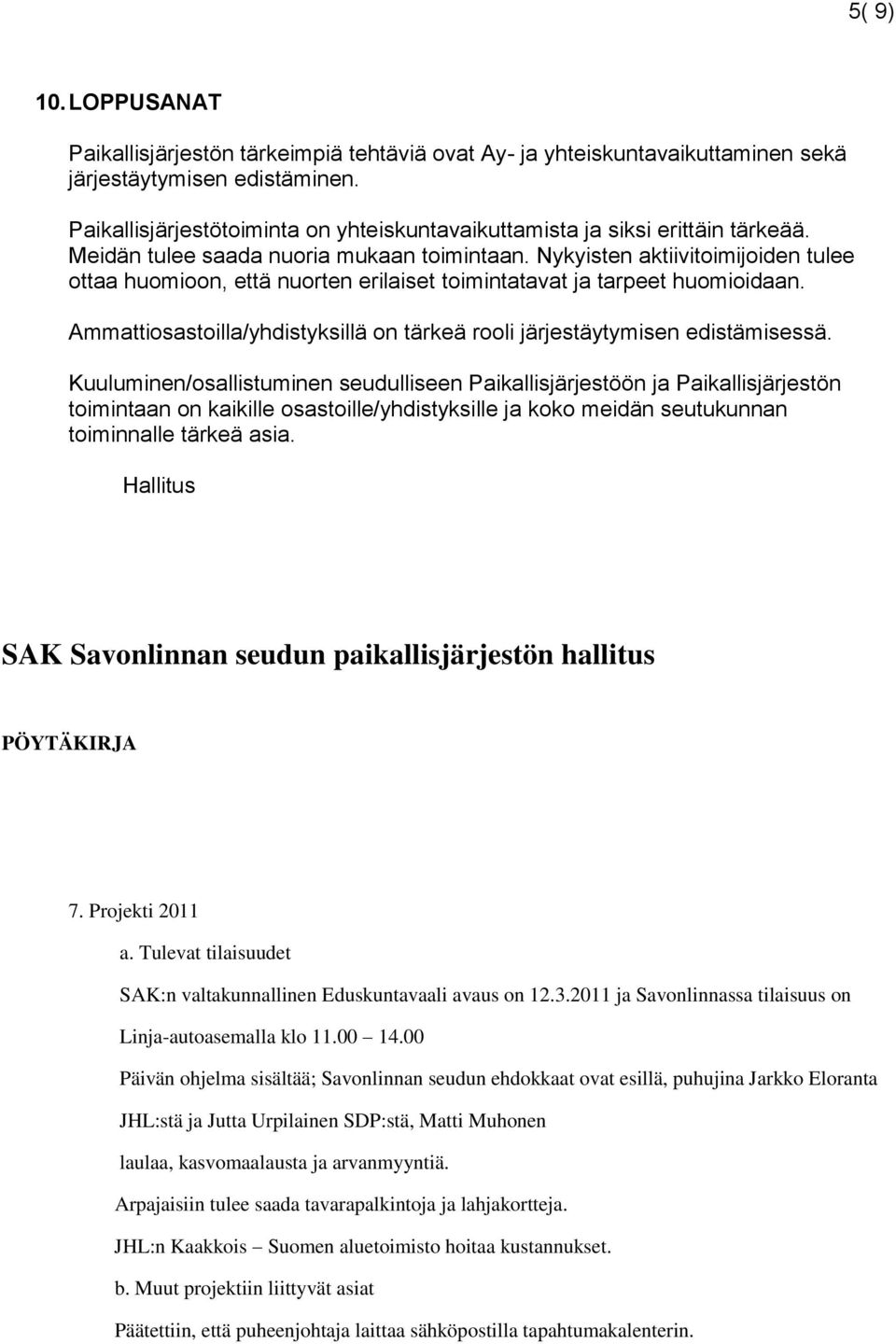Nykyisten aktiivitoimijoiden tulee ottaa huomioon, että nuorten erilaiset toimintatavat ja tarpeet huomioidaan. Ammattiosastoilla/yhdistyksillä on tärkeä rooli järjestäytymisen edistämisessä.