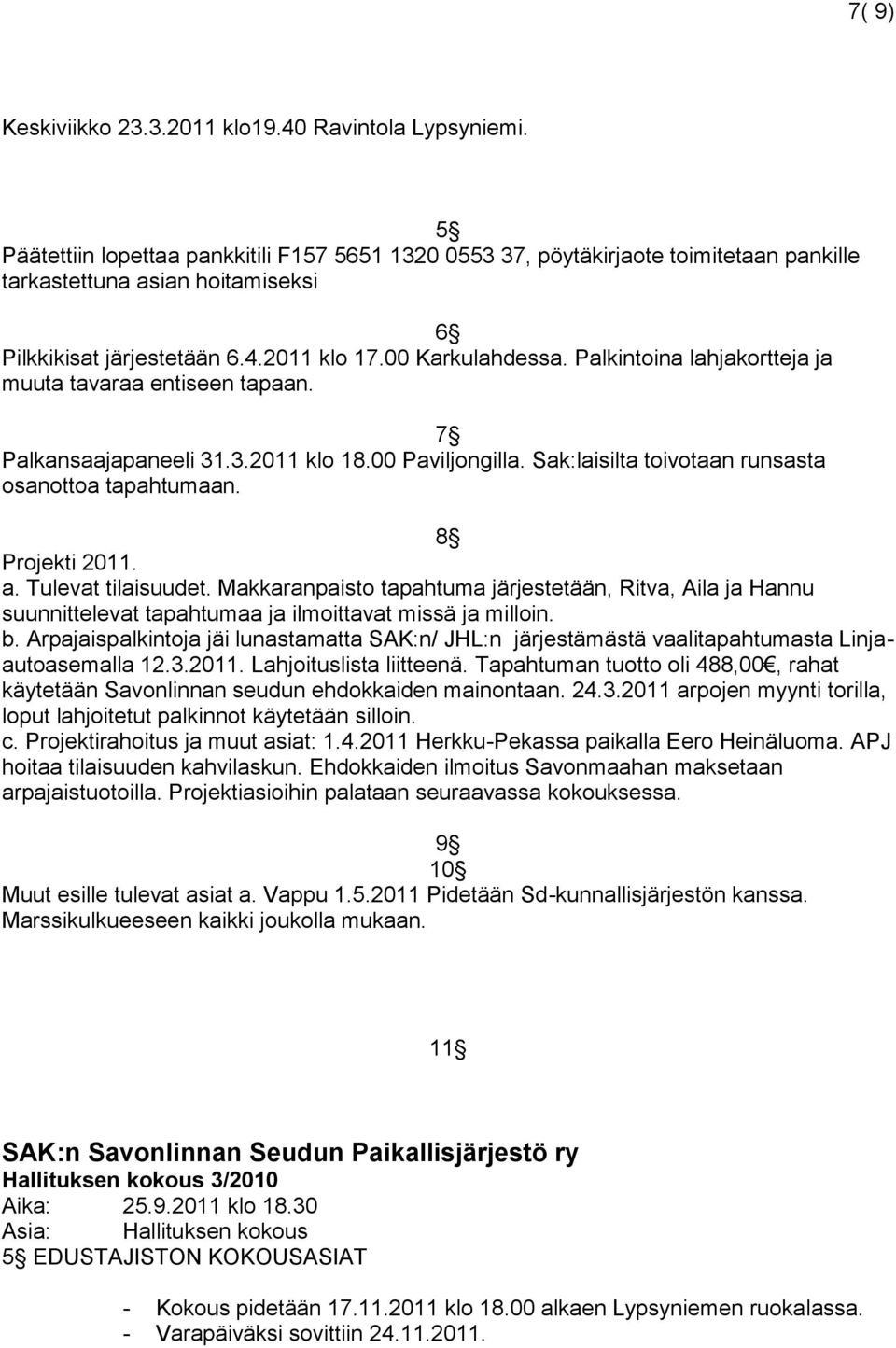 Palkintoina lahjakortteja ja muuta tavaraa entiseen tapaan. 7 Palkansaajapaneeli 31.3.2011 klo 18.00 Paviljongilla. Sak:laisilta toivotaan runsasta osanottoa tapahtumaan. 8 Projekti 2011. a.