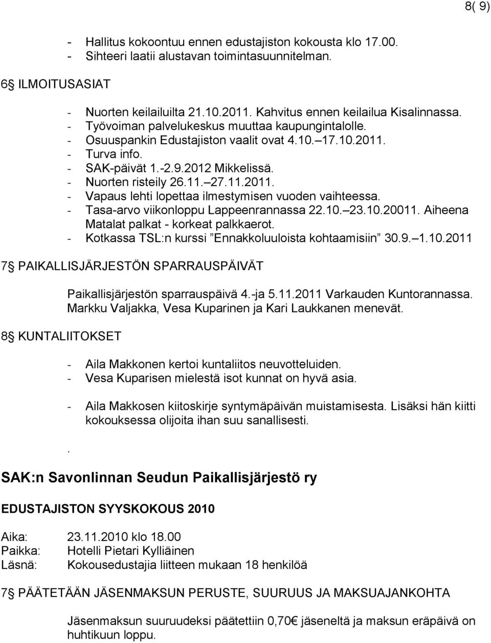 - Nuorten risteily 26.11. 27.11.2011. - Vapaus lehti lopettaa ilmestymisen vuoden vaihteessa. - Tasa-arvo viikonloppu Lappeenrannassa 22.10. 23.10.20011. Aiheena Matalat palkat - korkeat palkkaerot.