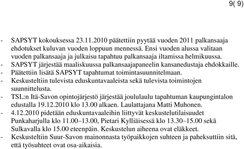 - Päätettiin lisätä SAPSYT tapahtumat toimintasuunnitelmaan. - Keskusteltiin tulevista eduskuntavaaleista sekä tulevista toimintojen suunnittelusta.