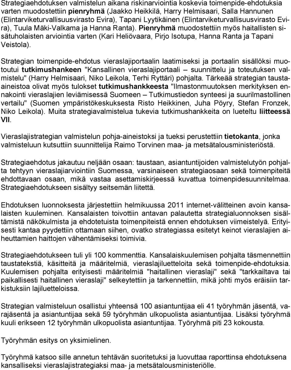 Pienryhmä muodostettiin myös haitallisten sisätuholaisten arviointia varten (Kari Heliövaara, Pirjo Isotupa, Hanna Ranta ja Tapani Veistola).